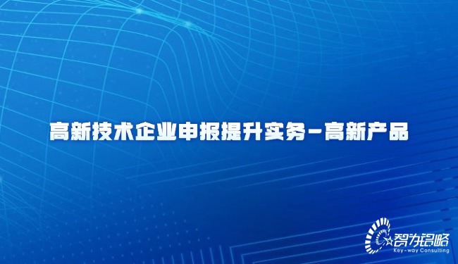 高新技術產(chǎn)業(yè)申報提升實務-高新產(chǎn)品