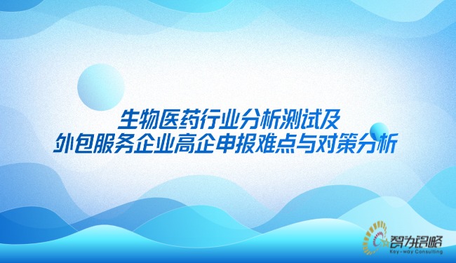 生物醫藥行業分析測試及外包服務企業高企申報難點與對策分析.jpg