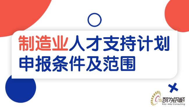 1754365514925292.jpg 制造業人才支持計劃申報條件及范圍.jpg